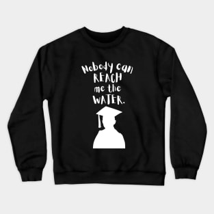 Nobody can reach me the water Crewneck Sweatshirt